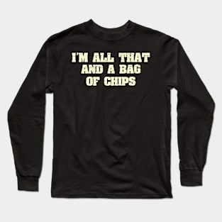 I'm All That And A Bag Of Chips Funny Joke Saying Long Sleeve T-Shirt